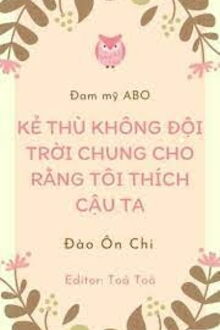 kẻ thù không đội trời chung cho rằng tôi thích cậu ta