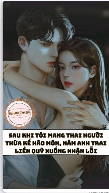  sau khi tôi mang thai người thừa kế hào môn, năm anh trai liền quỳ xuống nhận lỗi