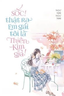 sốc! thật ra em gái tôi là thiên kim giả!