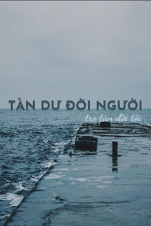 tàn dư đời người, tro tàn đời tôi