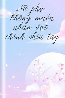 nữ phụ không muốn nhân vật chính chia tay (nữ phụ không muốn nam nữ chính chia tay)