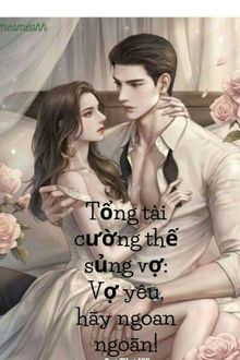 tổng tài cường thế sủng vợ: vợ yêu hãy ngoan ngoãn!