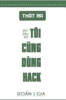 thực ra tôi cũng dùng hack