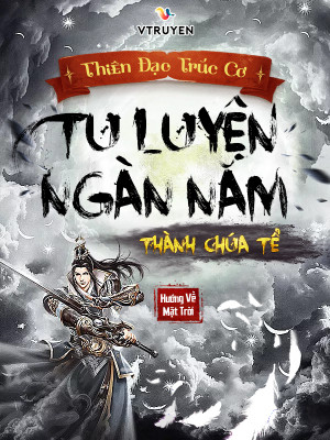 thiên đạo trúc cơ, tu luyện ngàn năm thành chúa tể (c)