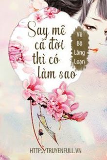 say mê cả đời thì có làm sao