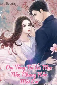 đại tổng tài ác ma: nhẹ nhàng hôn môi em