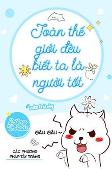 toàn thế giới đều biết ta là người tốt