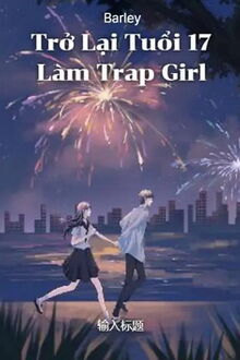 trở lại tuổi 17 làm trap girl