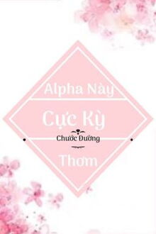 alpha này cực kì thơm