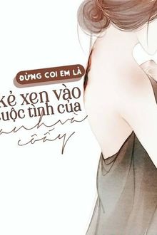 đừng coi em là kẻ xen vào cuộc tình của anh và cô ấy