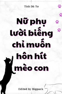 pháo hôi nữ phụ nàng chỉ muốn cá mặn hút mèo (nữ phụ lười biếng chỉ muốn hôn hít mèo con)