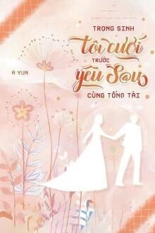 trọng sinh: tôi cưới trước yêu sau cùng tổng tài