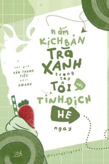 nắm kịch bản trà xanh trong tay, tôi với tình địch he ngay