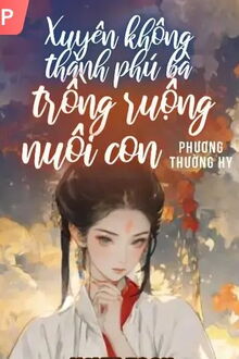 xuyên không thành phú bà: trồng ruộng và nuôi con