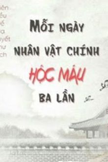 mỗi ngày nhân vật chính hộc máu ba lần