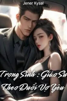 trọng sinh: giáo sư theo đuổi vợ yêu