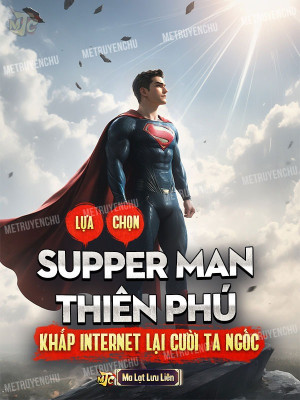 lựa chọn supper man thiên phú, khắp internet lại cười ta ngốc (c)