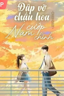 đập vỡ chậu hoa cướp nam chính