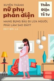 xuyên thành nữ phụ phản diện mang bụng bầu đi lừa người, phải làm sao đây?