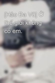 [hảo đa vũ] ở thế giới không có em