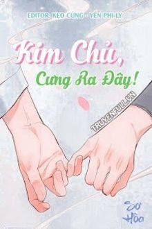 kim chủ, cưng ra đây!