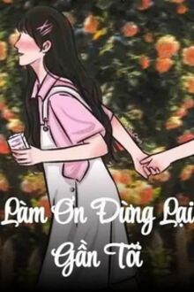 làm ơn đừng lại gần tôi