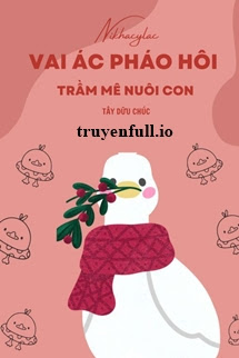 vai ác pháo hôi, trầm mê nuôi con - tây dữu chúc