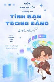 giữa anh em tốt không có tình bạn trong sáng sao!