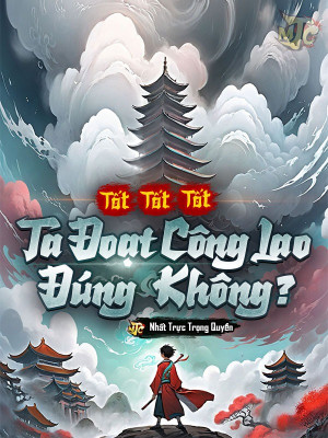 tốt tốt tốt, ta đoạt công lao đúng không? (c)