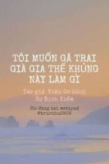 tôi muốn gã trai già gia thế khủng này làm gì