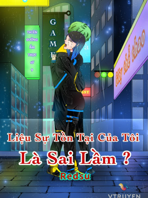 liệu sự tồn tại của tôi là sai lầm ? (c)