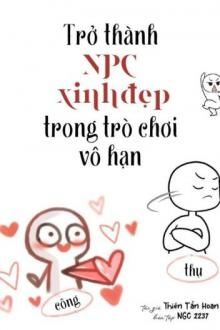 trở thành npc xinh đẹp trong trò chơi vô hạn