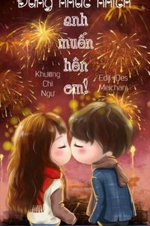 đừng nhúc nhích, tôi muốn hôn em