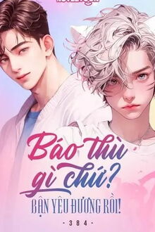 báo thù gì chứ? bận yêu đương rồi!