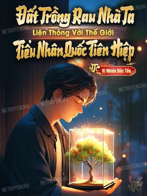 đất trồng rau nhà ta liên thông với thế giới tiểu nhân quốc tiên hiệp (c)