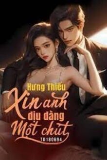 hưng thiếu, xin anh dịu dàng một chút!