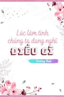 lúc làm tình chúng ta đang nghĩ điều gì