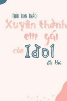 xuyên thành em gái đối thủ idol nhà mình