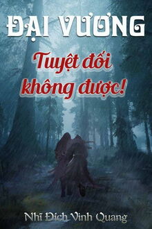 đại vương tuyệt đối không được!