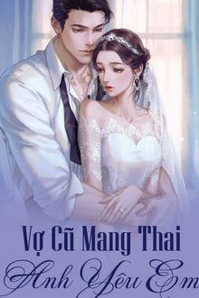 vợ cũ mang thai, anh yêu em