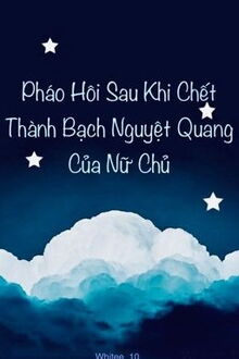 pháo hôi sau khi chết thành bạch nguyệt quang của nữ chủ