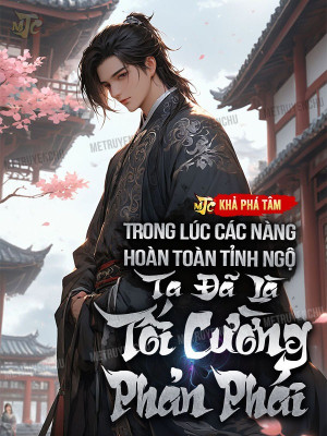 trong lúc các nàng hoàn toàn tỉnh ngộ, ta đã là tối cường phản phái (c)