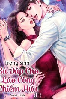 trọng sinh: bù đắp cho lão công chiếm hữu