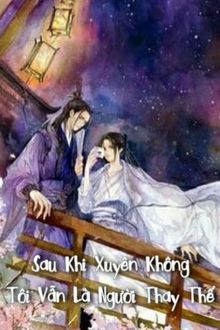 sau khi xuyên không tôi vẫn là người thay thế