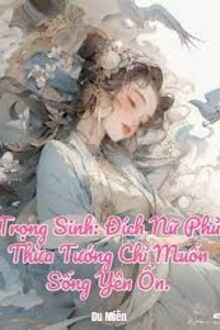 trọng sinh: đích nữ phủ thừa tướng chỉ muốn sống yên ổn