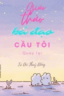 giáo thảo bá đạo cầu tôi quay đầu lại