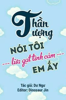 thần tượng nói tôi lừa gạt tình cảm của em ấy