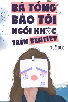 bá tổng bảo tôi ngồi khóc trên bentley