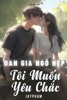 oan gia ngõ hẹp, tôi muốn yêu chắc