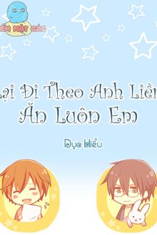 lại đi theo anh liền ăn luôn em